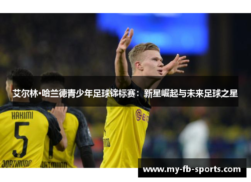 艾尔林·哈兰德青少年足球锦标赛：新星崛起与未来足球之星