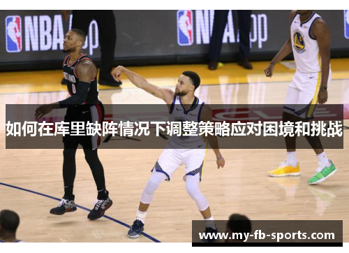 如何在库里缺阵情况下调整策略应对困境和挑战