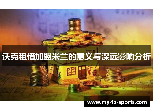 沃克租借加盟米兰的意义与深远影响分析