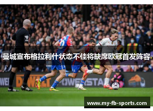 曼城宣布格拉利什状态不佳将缺席欧冠首发阵容 曼城宣布格拉利什状态不佳将缺席欧冠首发阵容